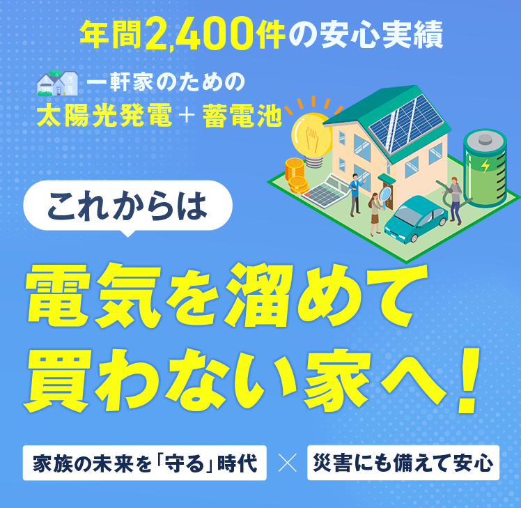 太陽光パネル+蓄電池で最大約546万円おトクに / 年間2400件の安心実績